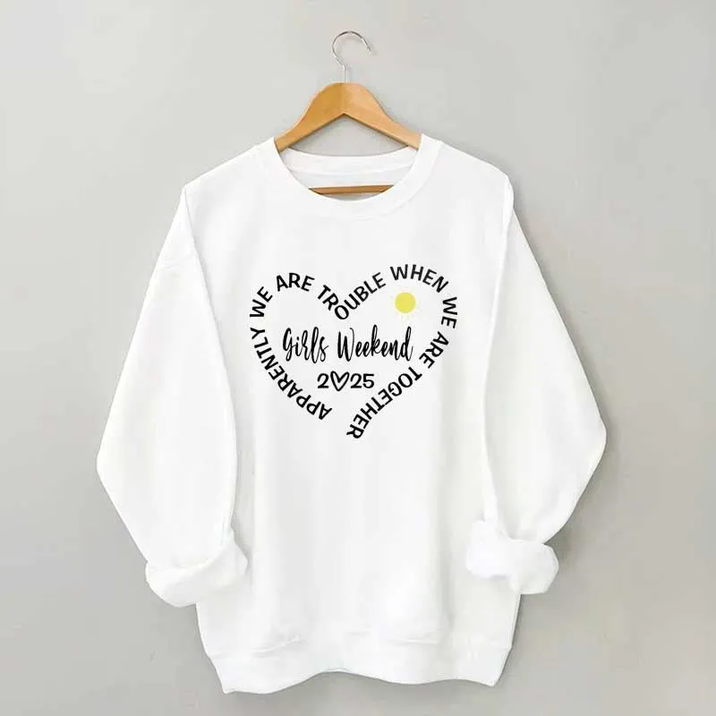 Apparently We Are Trouble When We Are Together Girls Weekend Sweatshirt